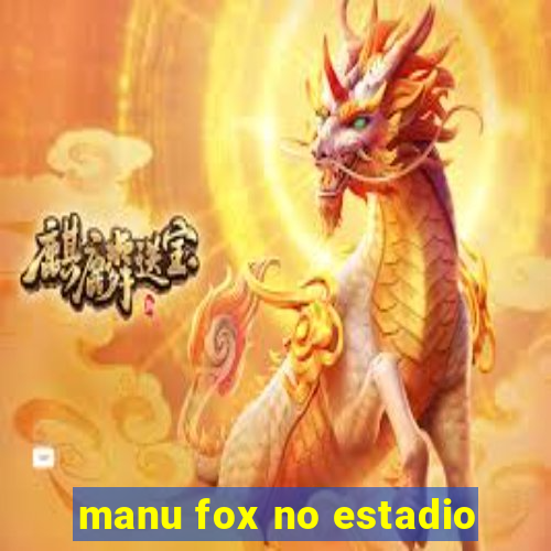 manu fox no estadio